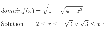 The domain of f(x)=sqrt(1-\sqrt{4-x^2)} is -2<= x<=-sqrt(3)\lor sqrt(3)<= x<= 2